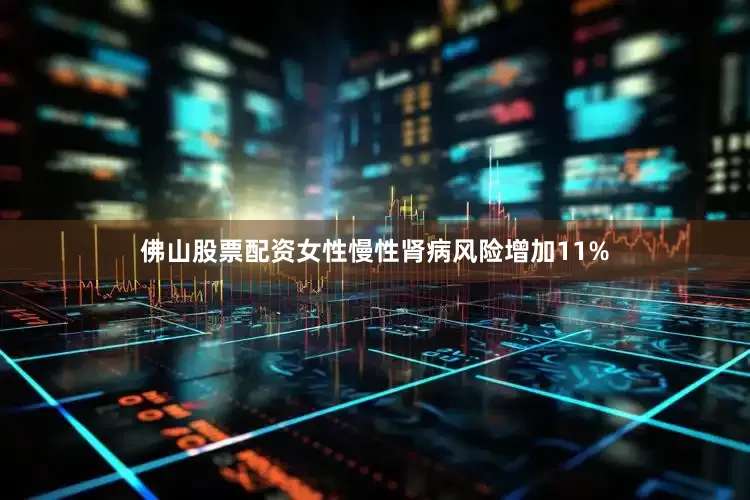 佛山股票配资女性慢性肾病风险增加11%