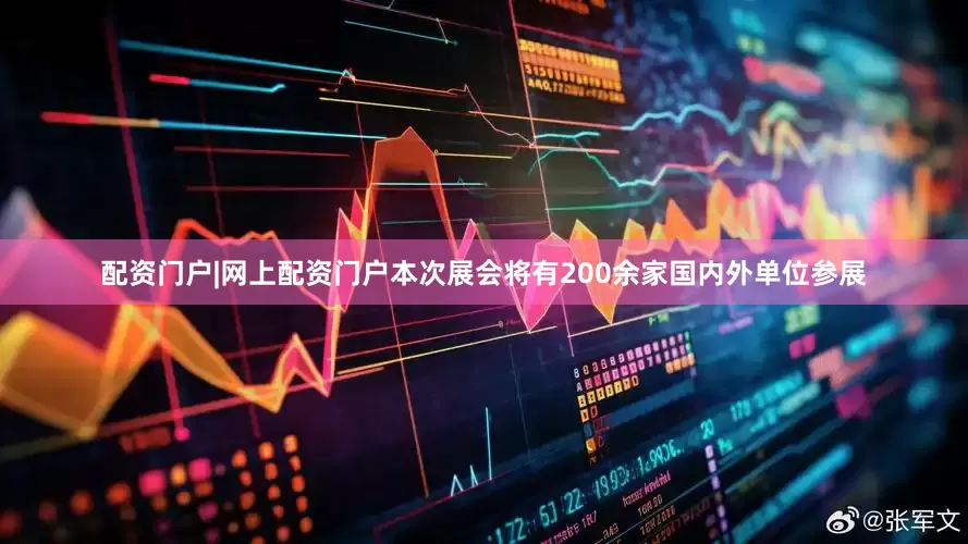 配资门户|网上配资门户　　本次展会将有200余家国内外单位参展