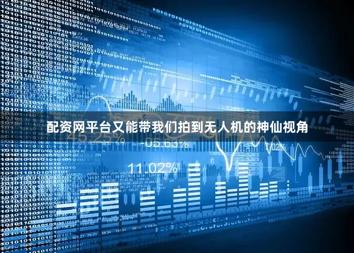 配资网平台又能带我们拍到无人机的神仙视角