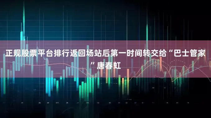 正规股票平台排行返回场站后第一时间转交给“巴士管家”唐春虹