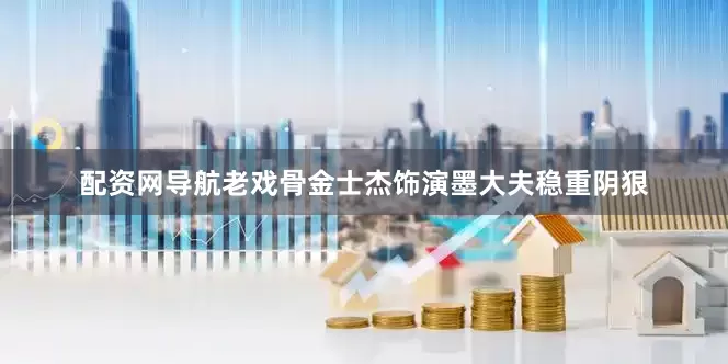 配资网导航老戏骨金士杰饰演墨大夫稳重阴狠