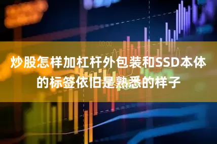 炒股怎样加杠杆外包装和SSD本体的标签依旧是熟悉的样子